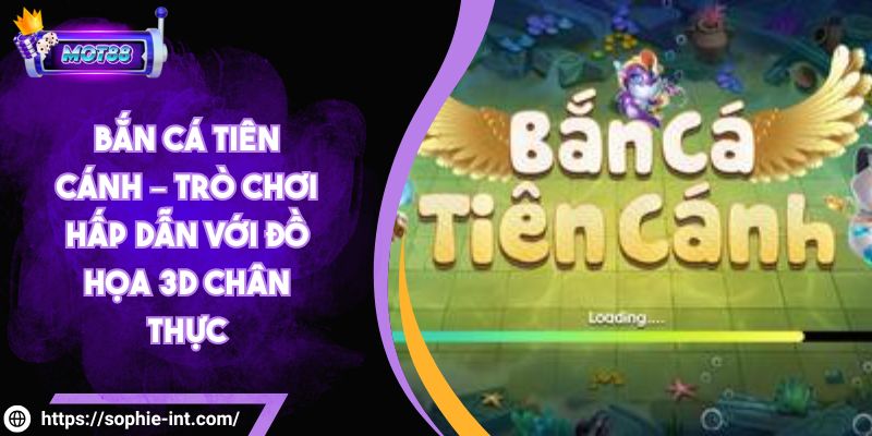 Bắn Cá Tiên Cánh – Trò Chơi Hấp Dẫn Với Đồ Họa 3D Chân thực